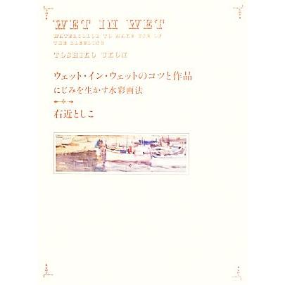 ウェット・イン・ウェットのコツと作品 にじみを生かす水彩画法／右近としこ