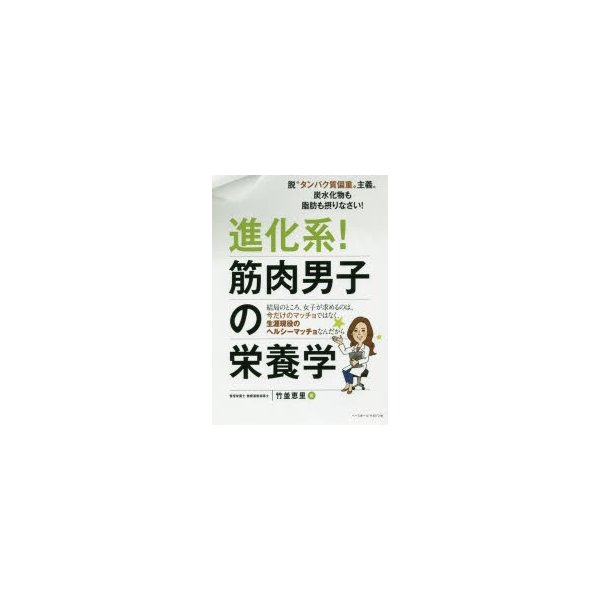 進化系 筋肉男子の栄養学 脱 たんぱく質偏重 主義 炭水化物も脂肪も摂りなさい 結局のところ,女子が求めるのは,今だけのマッチョではなく,生涯現役の...