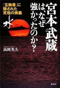  宮本武蔵は、なぜ強かったのか？ 『五輪書』に隠された究極の奥義「水」／高岡英夫