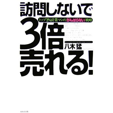 訪問しないで3倍売れる トップ1%営業マンの がんばらない 戦略