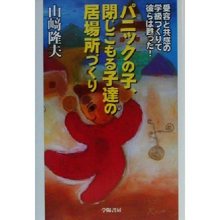 パニックの子、閉じこもる子達の居場所づくり 受容と共感の学級づくりで彼らは甦った！／山崎隆夫(著者)