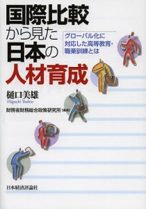 国際比較から見た日本の人材育成 グローバル化に対応した高等教育・職業訓練とは 樋口美雄 財務省財務総合政策研究所