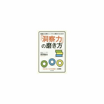 複雑な仕事をシンプルに解決するための 洞察力 の磨き方 見えないものを見抜く 仕事術 通販 Lineポイント最大0 5 Get Lineショッピング