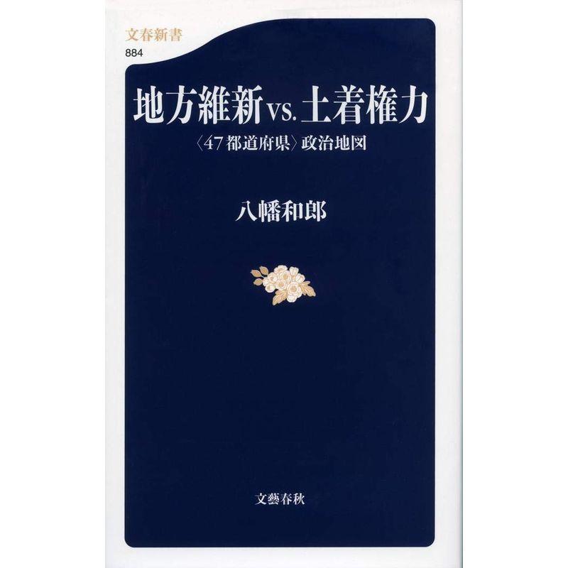 地方維新vs.土着権力 〈47都道府県〉政治地図 (文春新書)