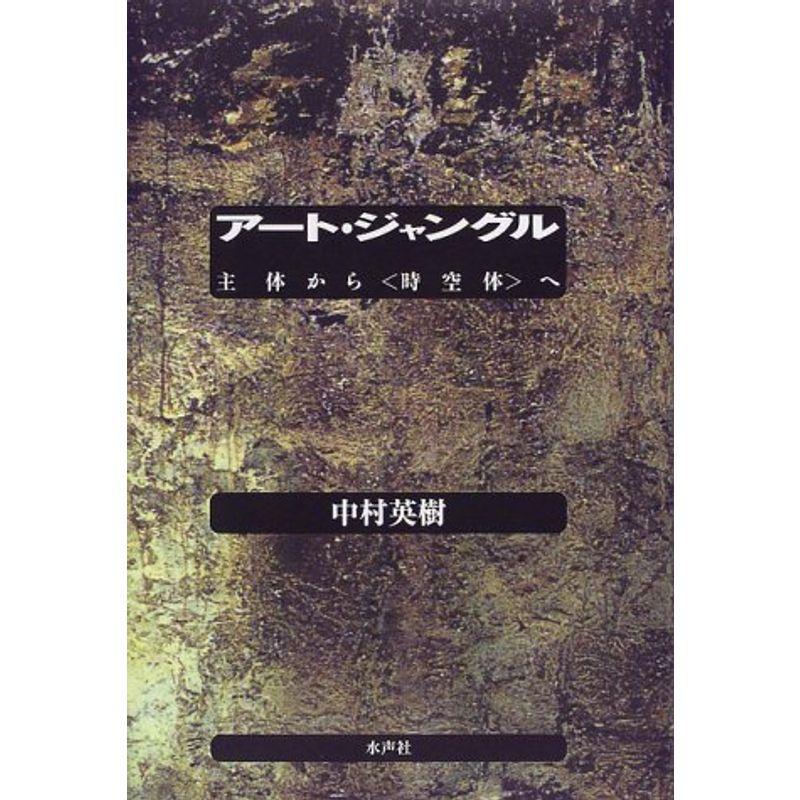 アート・ジャングル?主体から“時空体”へ