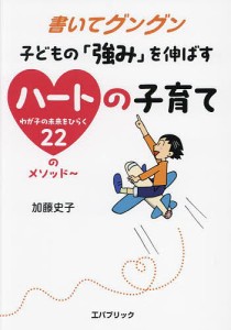 書いてグングン子どもの「強み」を伸ばすハートの子育て わが子の未来をひらく22のメソッド～ 加藤史子