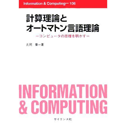 計算理論とオートマトン言語理論 コンピュータの原理を明かす Ｉｎｆｏｒｍａｔｉｏｎ　＆　Ｃｏｍｐｕｔｉｎｇ１０６／丸岡章(著者)