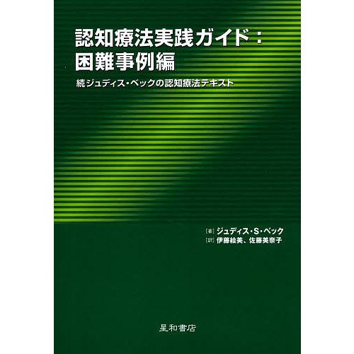 認知療法実践ガイド 困難事例編 ジュディス・ベックの認知療法テキスト 続 ジュディス・S.ベック 著 伊藤絵美 訳 佐藤美奈子