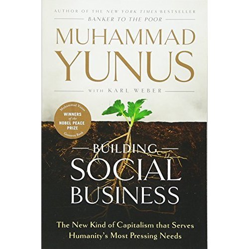 Building Social Business: The New Kind of Capitalism that Serves Humanity's Most Pressing Needs