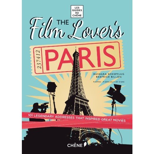 Film Lover's Paris: 101 Legendary Addresses That Inspired Great Movies (Les Guides Du Chene)