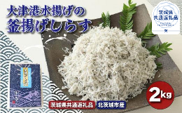 大津港水揚げの釜揚げしらす　2kg（茨城県共通返礼品／北茨城市産）