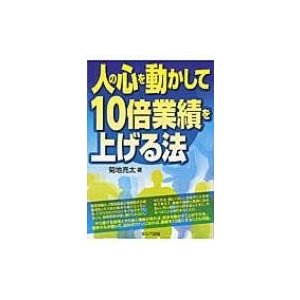 人の心を動かして10倍業績を上げる法 菊地亮太