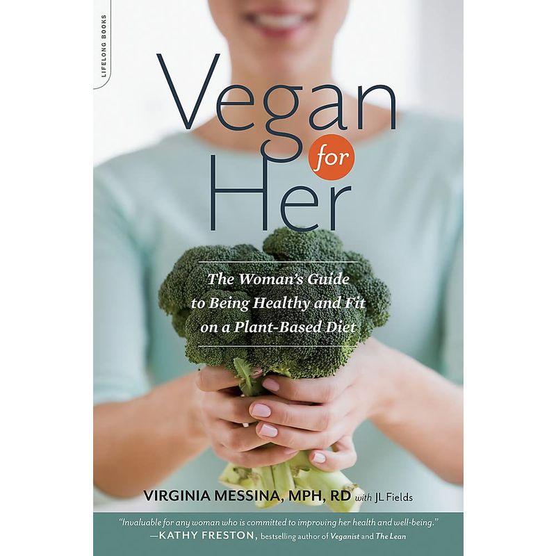 Vegan for Her: The Woman’s Guide to Being Healthy and Fit on a Plant-B