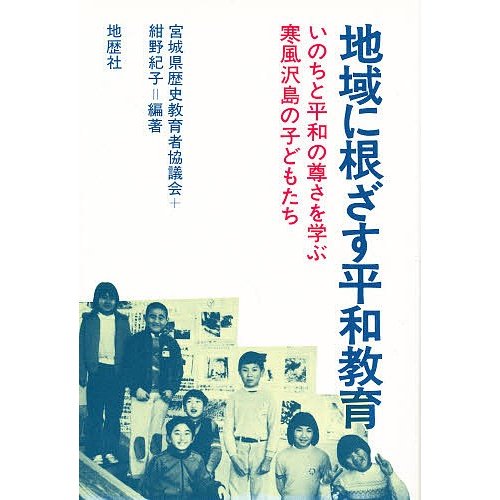 地域に根ざす平和教育 いのちと平和の尊さを学ぶ寒風沢島の子どもたち 宮城県歴史教育者協議会 紺野紀子