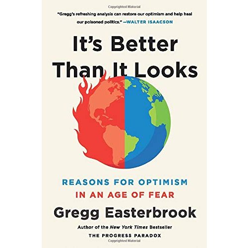 It's Better Than It Looks: Reasons for Optimism in an Age of Fear