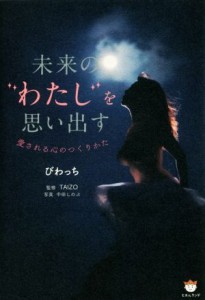  未来の“わたし”を思い出す 愛される心のつくりかた／びわっち(著者),中田しのぶ,ＴＡＩＺＯ