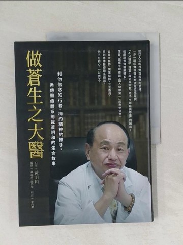 【書寶二手書T1／傳記_UQH】做蒼生之大醫：利他信念的行者、梅約精神的推手，秀傳醫療體系總裁黃明和的生命故事_黃明和／口述；謝淑靖、陳岱華／撰述；李尚潔／校訂