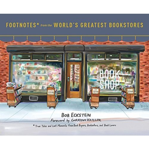 Footnotes from the World's Greatest Bookstores: True Tales and Lost Moments from Book Buyers  Booksellers  and Book Lovers