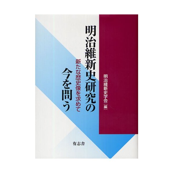 明治維新史研究の今を問う 新たな歴史像を求めて 明治維新史学会 編