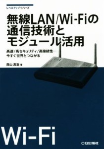  無線ＬＡＮ／ＷｉＦｉの通信技術とモジュール活用 高速／高セキュリティ／高接続性…今すぐ世界とつながる レベルアップ・シリ