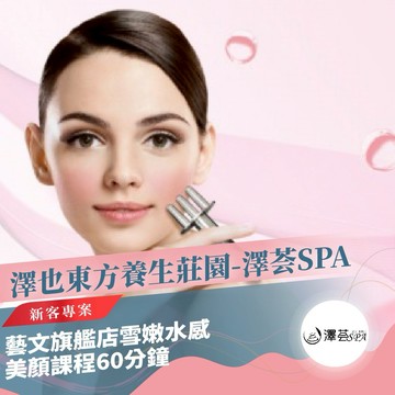 桃園【澤也東方養生莊園-澤荟SPA】藝文旗艦店雪嫩水感美顏課程60分鐘-新客專案MO25