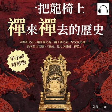 【有聲書】一把龍椅上，禪來禪去的歷史：司馬昭之心、趙匡胤之袍、孺子嬰之死、宇文氏之亂……為求名正言順，「篡位」也可以講成「禪位」！