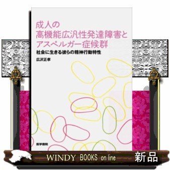 成人の高機能広汎性発達障害とアスペルガー症候群 社会に生きる彼らの精神行動特性