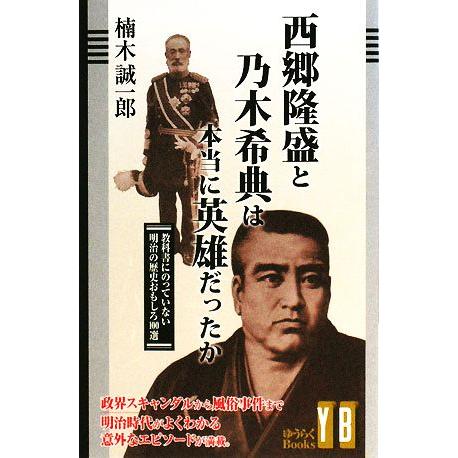 西郷隆盛と乃木希典は本当に英雄だったか 教科書にのっていない明治の歴史おもしろ１００選／楠木誠一郎