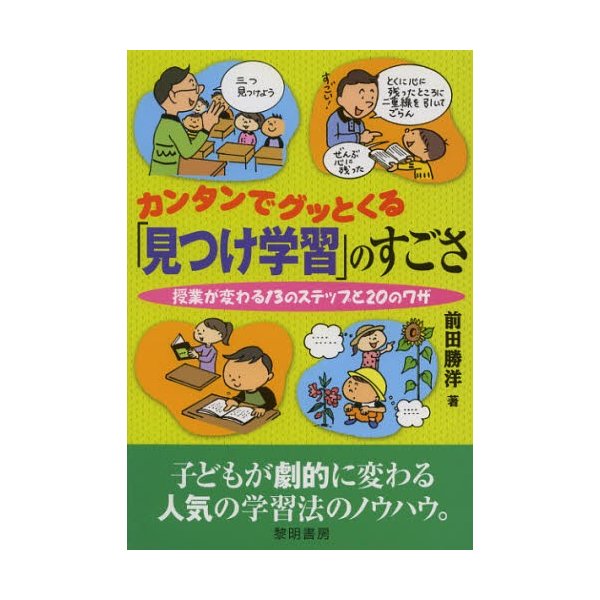 カンタンでグッとくる 見つけ学習 のすごさ 授業が変わる13のステップと20のワザ