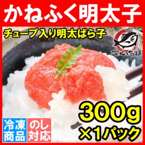 かねふく 明太子 チューブ入り ばら子 300g 老舗かねふくの味の明太バラ子！パスタ おにぎり等に最適です【めんたいこ