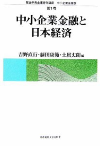  中小企業金融と日本経済 信金中央金庫寄付講座　中小企業金融論第１巻／吉野直行，藤田康範，土居丈朗