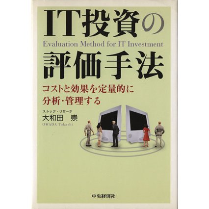 ＩＴ投資の評価手法　コストと効果を定量的に分析・管理する／大和田崇(著者)