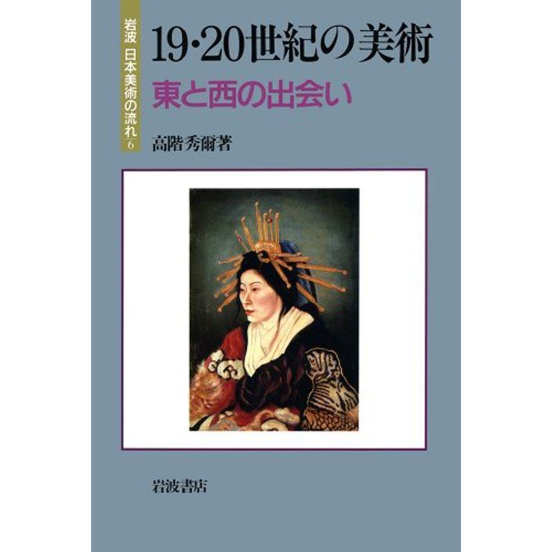 19・20世紀の美術 東と西の出会い (岩波 日本美術の流れ 6)