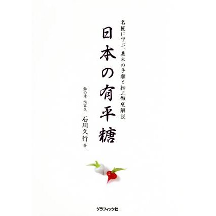 日本の有平糖 名匠に学ぶ、基本の手順と細工徹底解説／石川久行(著者)