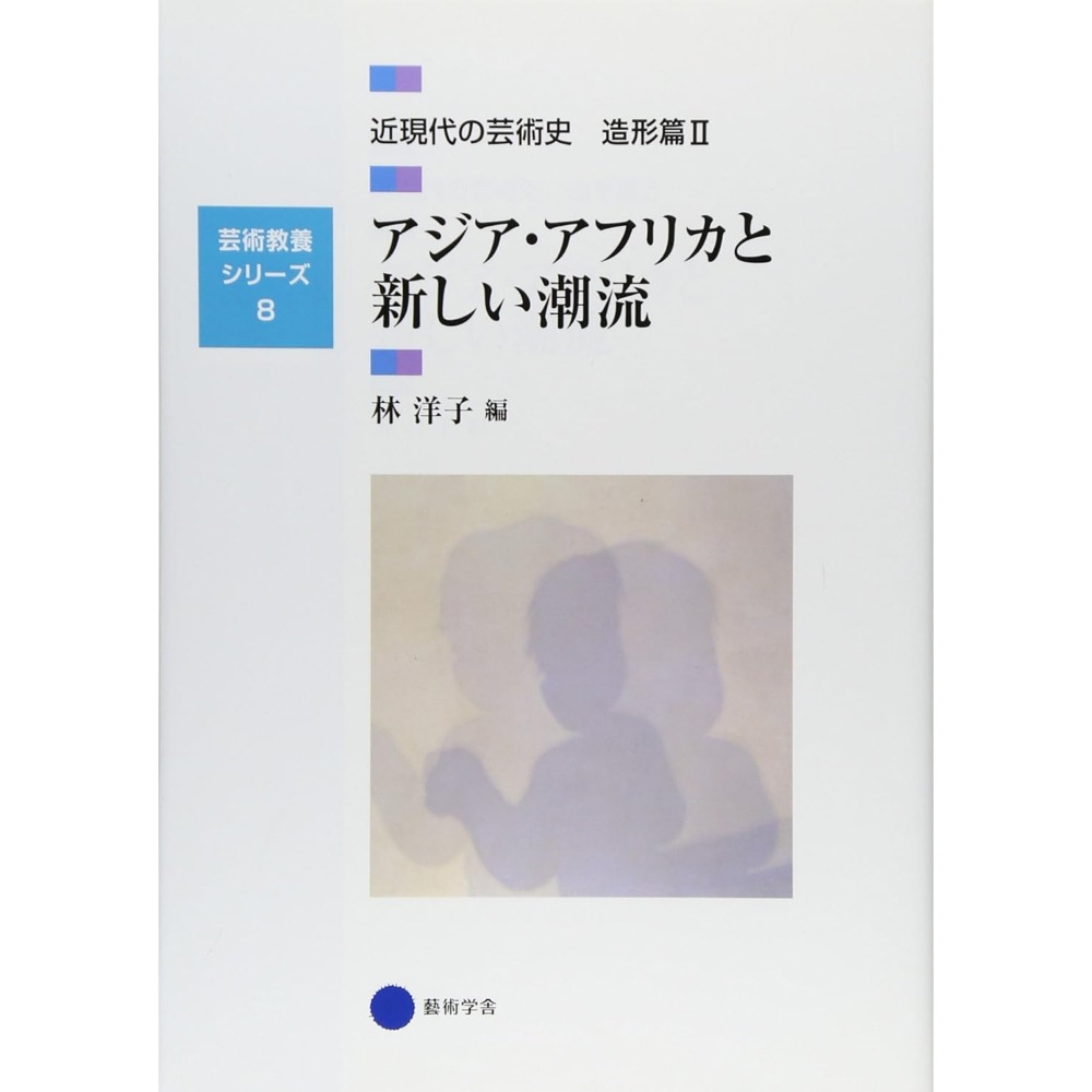 BOOK］芸術教養シリーズ8 アジアアフリカと新しい潮流 近現代の芸術史 造形篇II 林洋子 京都造形芸術大学東北芸術工科大学出版局藝術学舎(その他)【103_47963