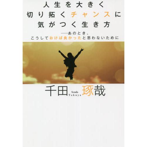 人生を大きく切り拓くチャンスに気がつく生き方 あのとき,こうしておけば良かったと思わないために