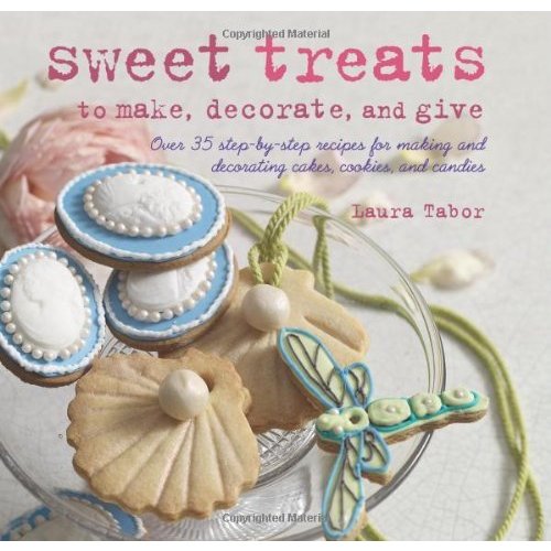 Sweet Treats to Make  Decorate  and Give: Over 35 Step-by-step Recipes for Making and Decorating Cakes  Cookies  and Candies