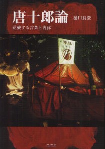 唐十郎論 逆襲する言葉と肉体 [本]