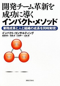  開発チーム革新を成功に導くインパクト・メソッド 業務成果と人と組織の成長を同時実現！／インパクト・コンサルティング，倉益