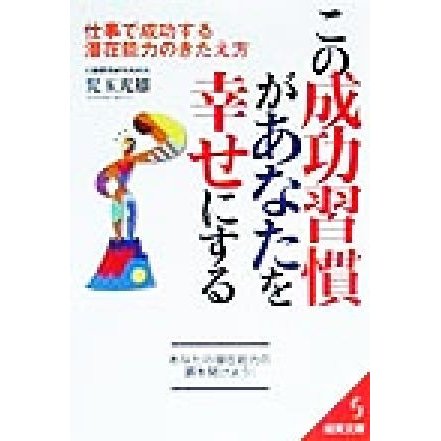 この成功習慣があなたを幸せにする 仕事で成功する潜在能力のきたえ方 成美文庫／児玉光雄(著者)