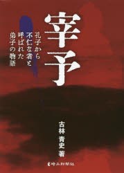 宰予 孔子から不仁な者と呼ばれた弟子の物語 古林青史