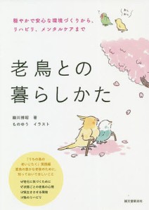 老鳥との暮らしかた 穏やかで安心な環境づくりから、リハビリ、メンタルケアまで 細川博昭 ものゆう