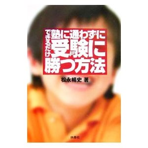 できるだけ塾に通わずに、受験に勝つ方法／松永暢史