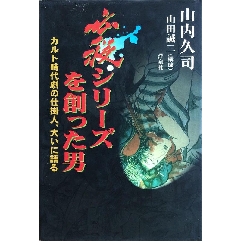 必殺シリーズを創った男?カルト時代劇の仕掛人、大いに語る (映画秘宝SPECIAL)