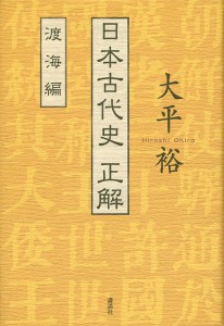 日本古代史正解 渡海編 大平裕