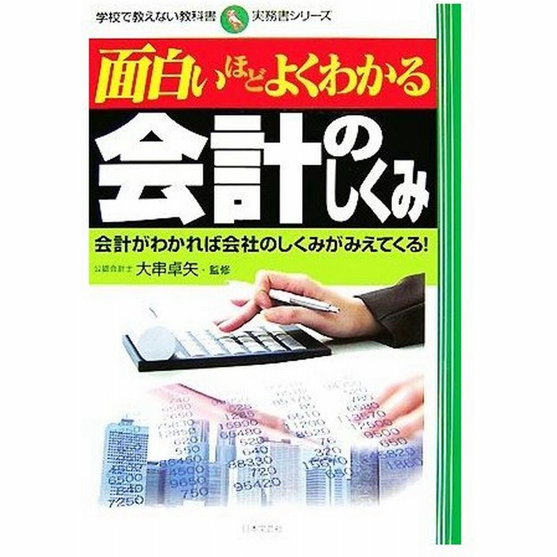 面白いほどよくわかる会計のしくみ 会計がわかれば会社のしくみがみえてくる 学校で教えない教科書実務書シリーズ 大串卓矢 監修 通販 Lineポイント最大0 5 Get Lineショッピング