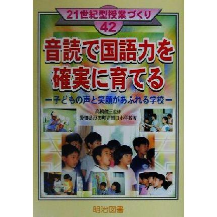 音読で国語力を確実に育てる 子どもの声と笑顔があふれる学校 ２１世紀型授業づくり４２／愛知県設楽町立田口小学校(著者),高橋俊三