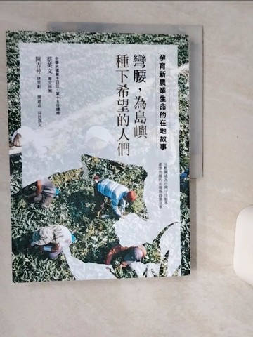 【書寶二手書T5／社會_SIM】彎腰，為島嶼種下希望的人們：孕育新農業生命的在地故事_簡惠茹, 陳吉仲