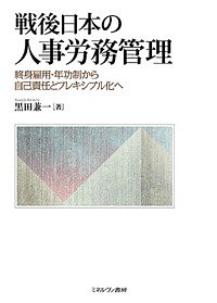 戦後日本の人事労務管理 終身雇用・年功制から自己責任とフレキシブル化へ 黒田兼一