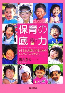  保育の底力 子どもを大切にするためのミニマム・エッセンス／浅井春夫